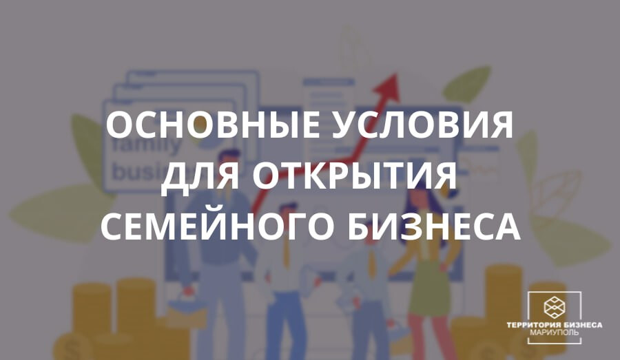 Основные условия для открытия семейного бизнеса 