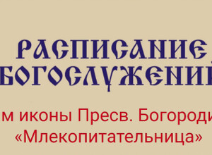 Расписание богослужений | С 4 по 10 мая | Храм иконы Пресв. Богородицы «Млекопитательница»