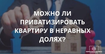Можно ли приватизировать квартиру в неравных долях?