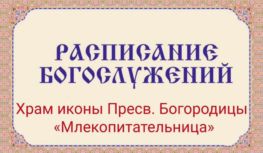 Расписание богослужений | С 20 по 26 июля | Храм иконы Пресв. Богородицы «Млекопитательница»