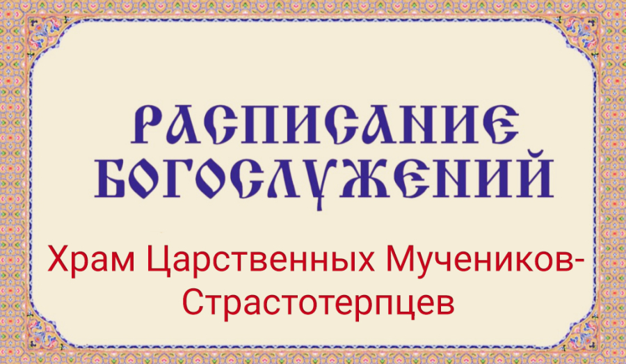 Расписание богослужений | С 28 июля по 2 августа | Храм Святых Царственных Мучеников Страстотерпцев